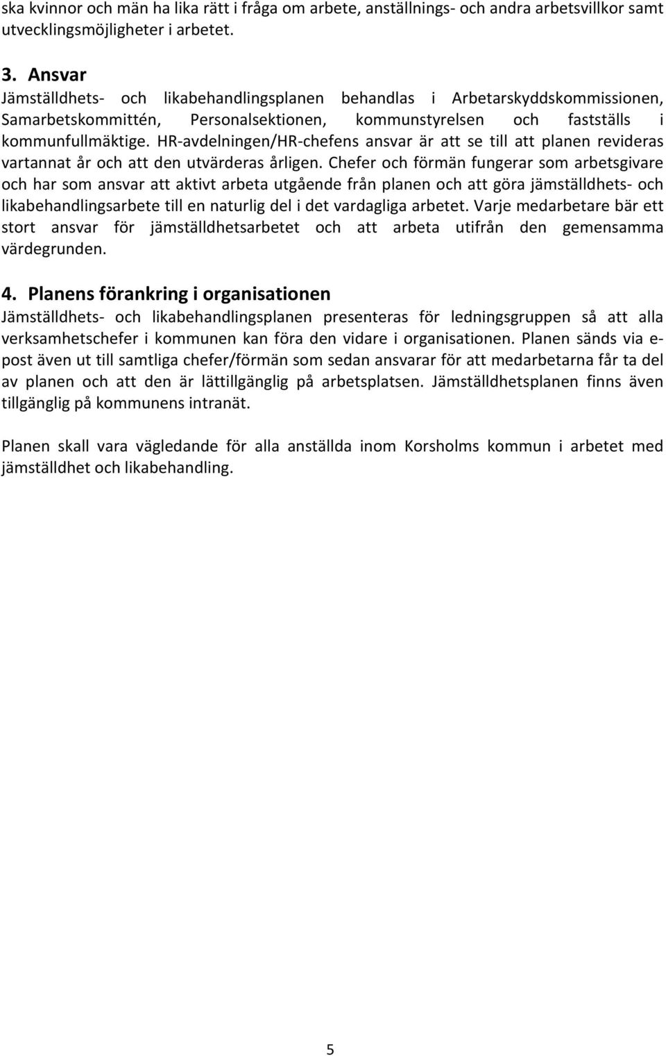 HR avdelningen/hr chefens ansvar är att se till att planen revideras vartannat år och att den utvärderas årligen.