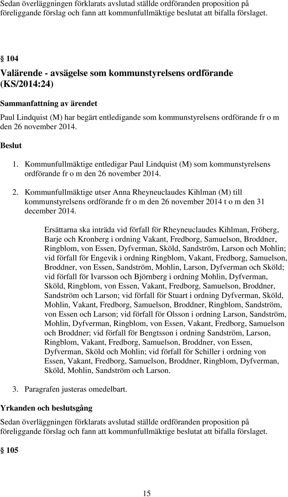 Beslut 1. Kommunfullmäktige entledigar Paul Lindquist (M) som kommunstyrelsens ordförande fr o m den 26