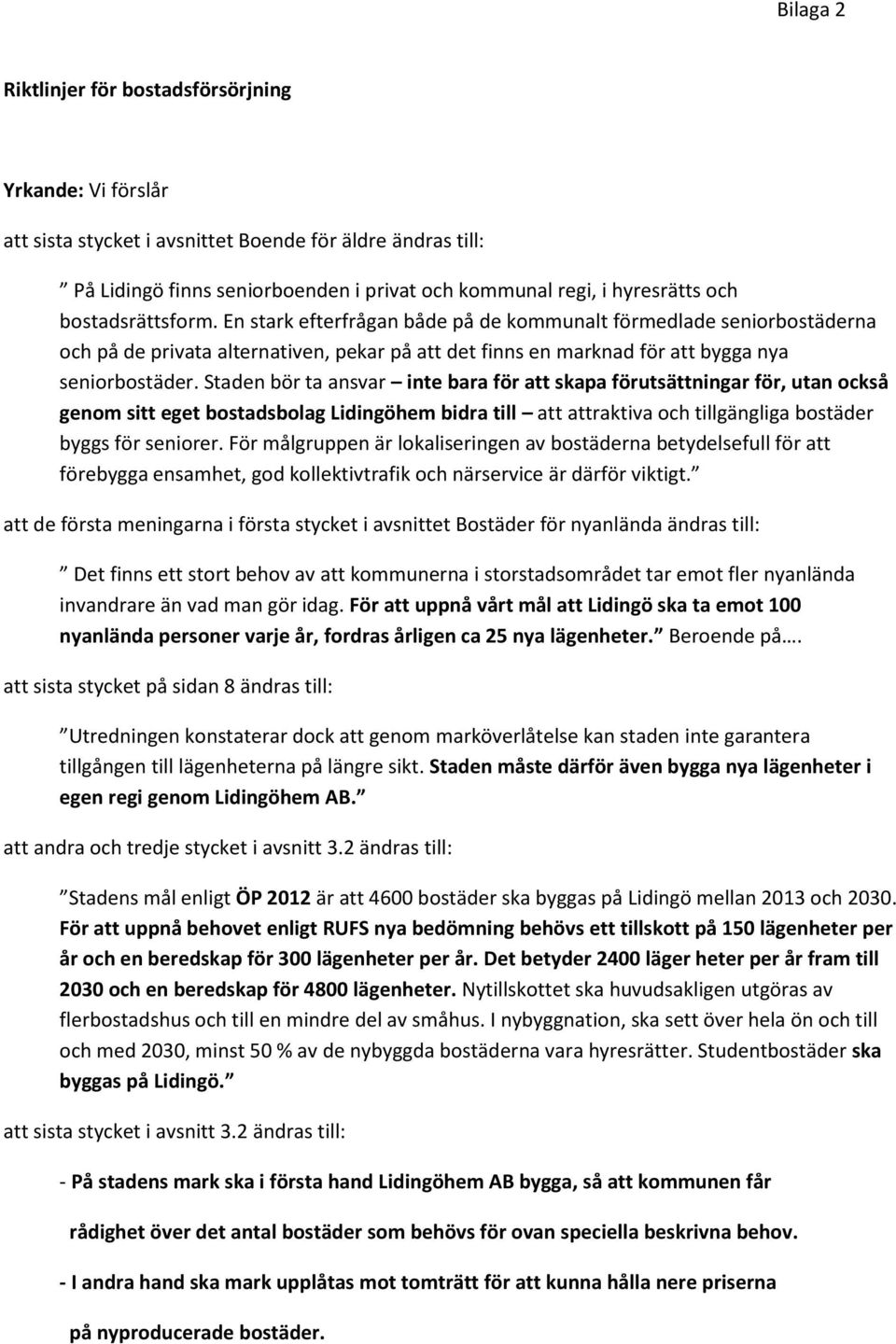 Staden bör ta ansvar inte bara för att skapa förutsättningar för, utan också genom sitt eget bostadsbolag Lidingöhem bidra till att attraktiva och tillgängliga bostäder byggs för seniorer.