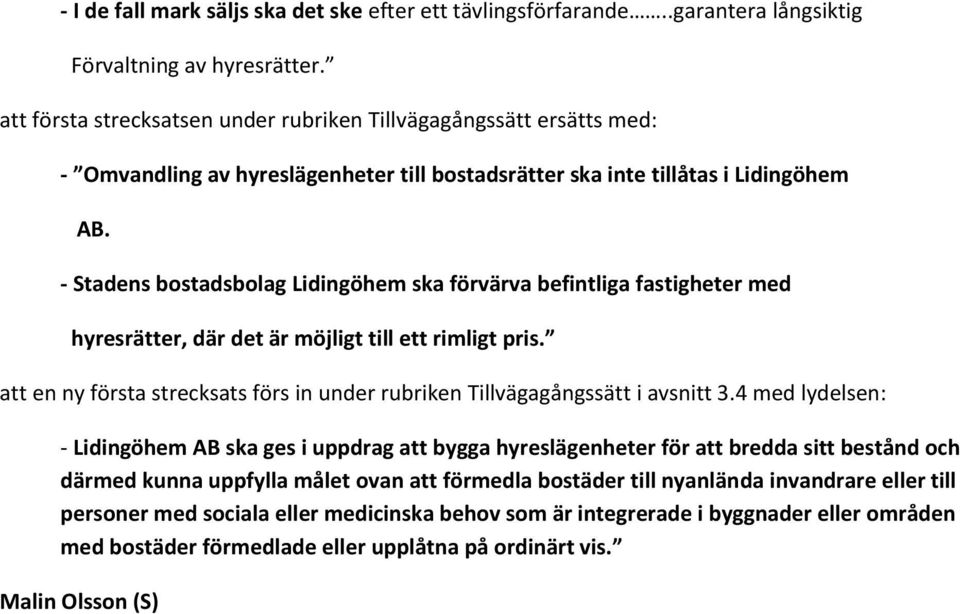 - Stadens bostadsbolag Lidingöhem ska förvärva befintliga fastigheter med hyresrätter, där det är möjligt till ett rimligt pris.
