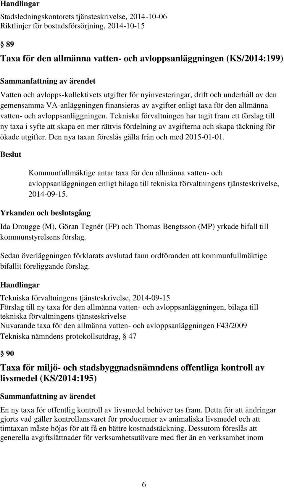 avloppsanläggningen. Tekniska förvaltningen har tagit fram ett förslag till ny taxa i syfte att skapa en mer rättvis fördelning av avgifterna och skapa täckning för ökade utgifter.