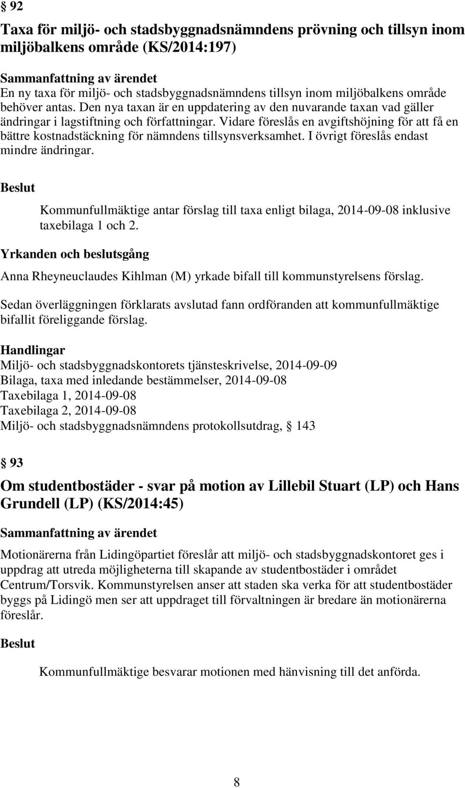 Vidare föreslås en avgiftshöjning för att få en bättre kostnadstäckning för nämndens tillsynsverksamhet. I övrigt föreslås endast mindre ändringar.