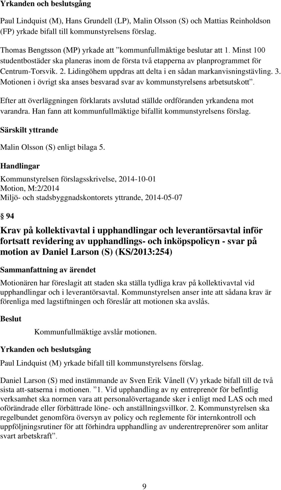 Lidingöhem uppdras att delta i en sådan markanvisningstävling. 3. Motionen i övrigt ska anses besvarad svar av kommunstyrelsens arbetsutskott.