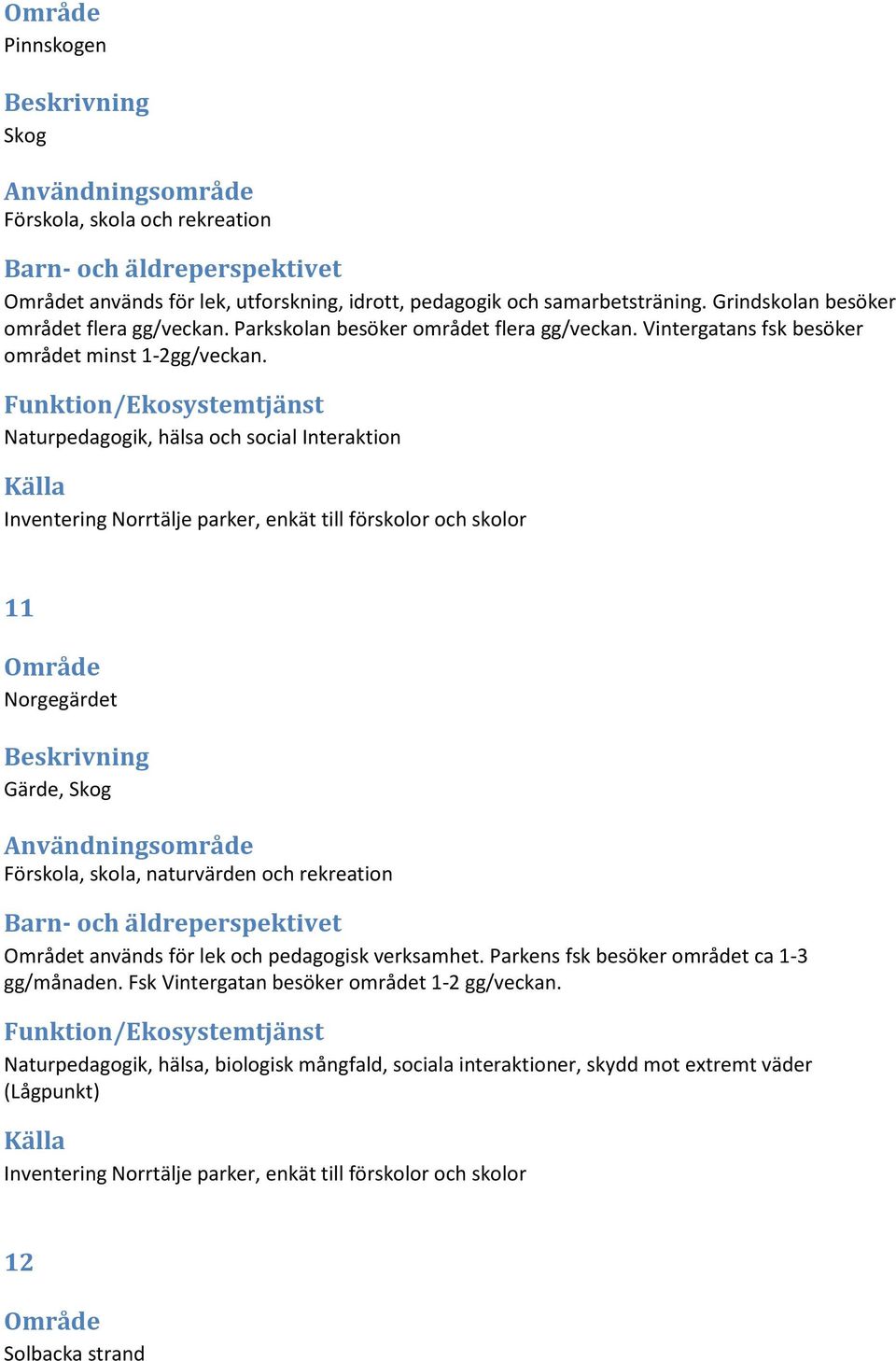 Naturpedagogik, hälsa och social Interaktion Inventering Norrtälje parker, enkät till förskolor och skolor 11 Norgegärdet Gärde, Skog Förskola, skola, naturvärden och rekreation t används