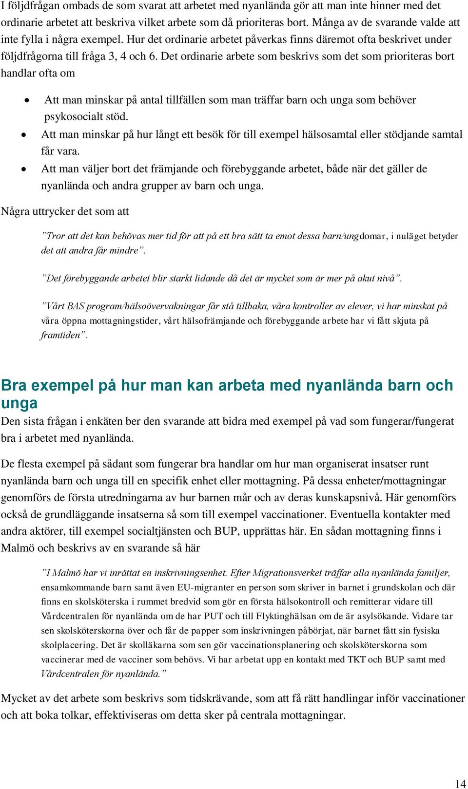 Det ordinarie arbete som beskrivs som det som prioriteras bort handlar ofta om Att man minskar på antal tillfällen som man träffar barn och unga som behöver psykosocialt stöd.