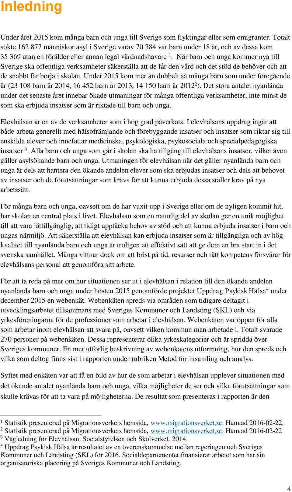 När barn och unga kommer nya till Sverige ska offentliga verksamheter säkerställa att de får den vård och det stöd de behöver och att de snabbt får börja i skolan.