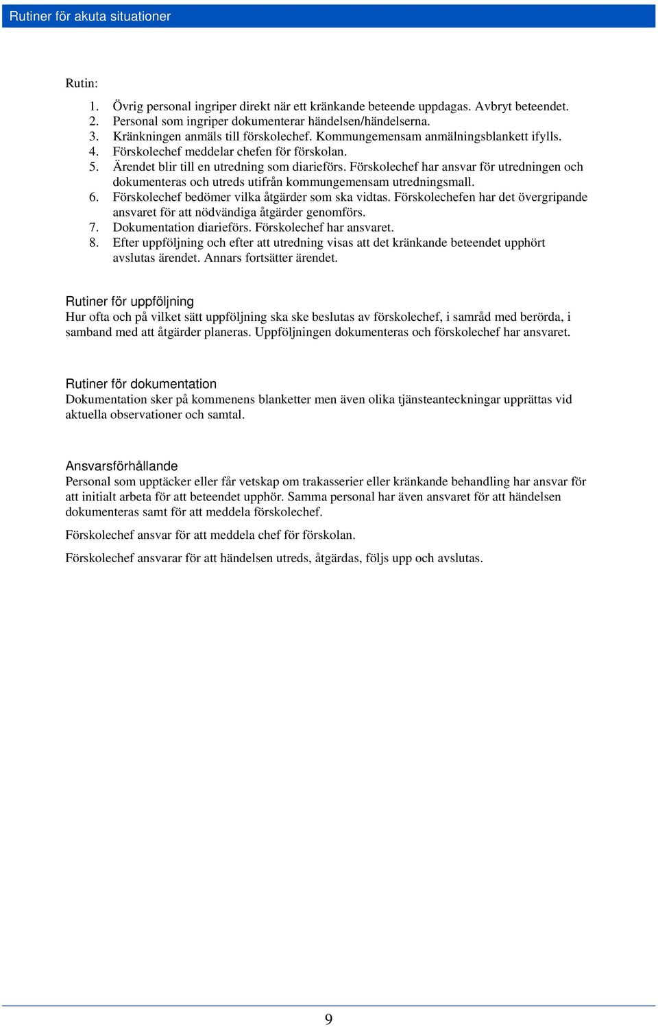 Förskolechef har ansvar för utredningen och dokumenteras och utreds utifrån kommungemensam utredningsmall. 6. Förskolechef bedömer vilka åtgärder som ska vidtas.