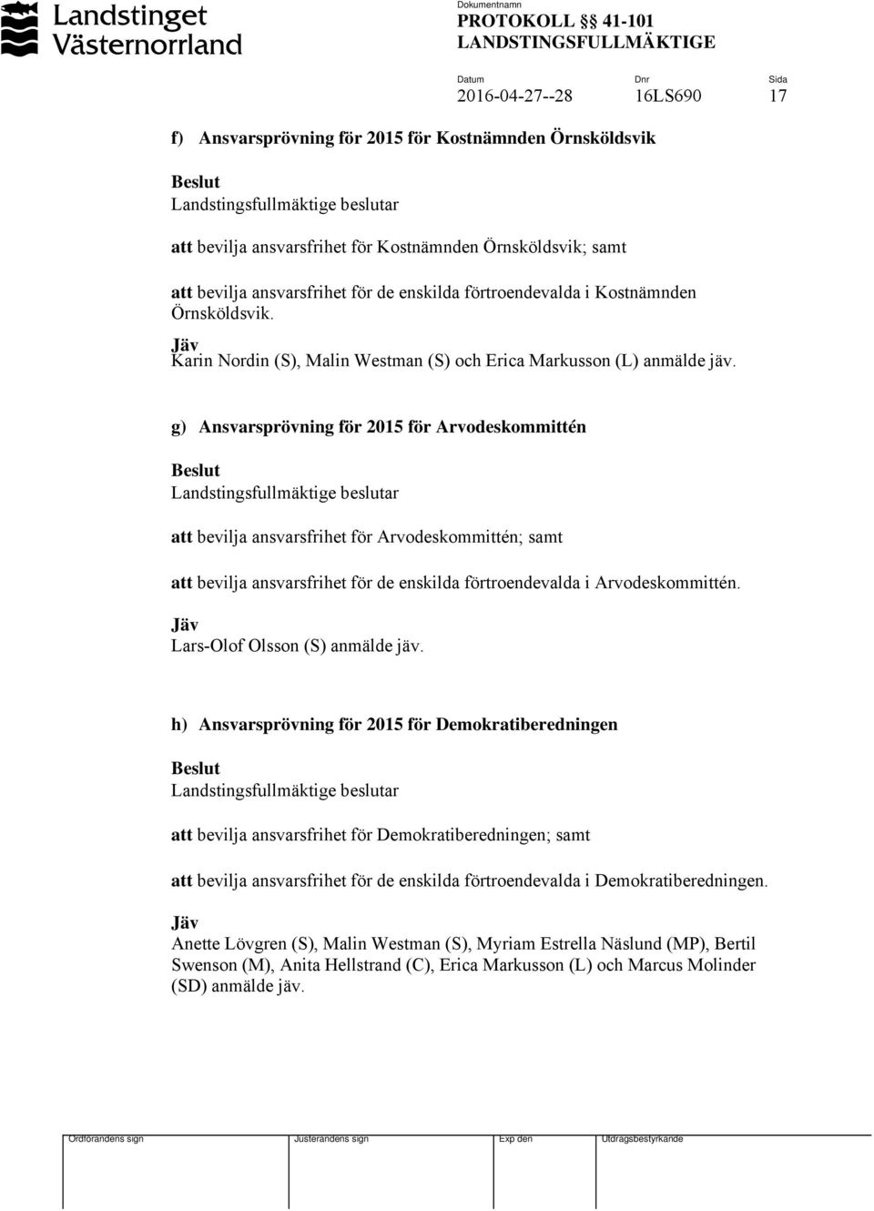 g) Ansvarsprövning för 2015 för Arvodeskommittén Beslut Landstingsfullmäktige beslutar att bevilja ansvarsfrihet för Arvodeskommittén; samt att bevilja ansvarsfrihet för de enskilda förtroendevalda i