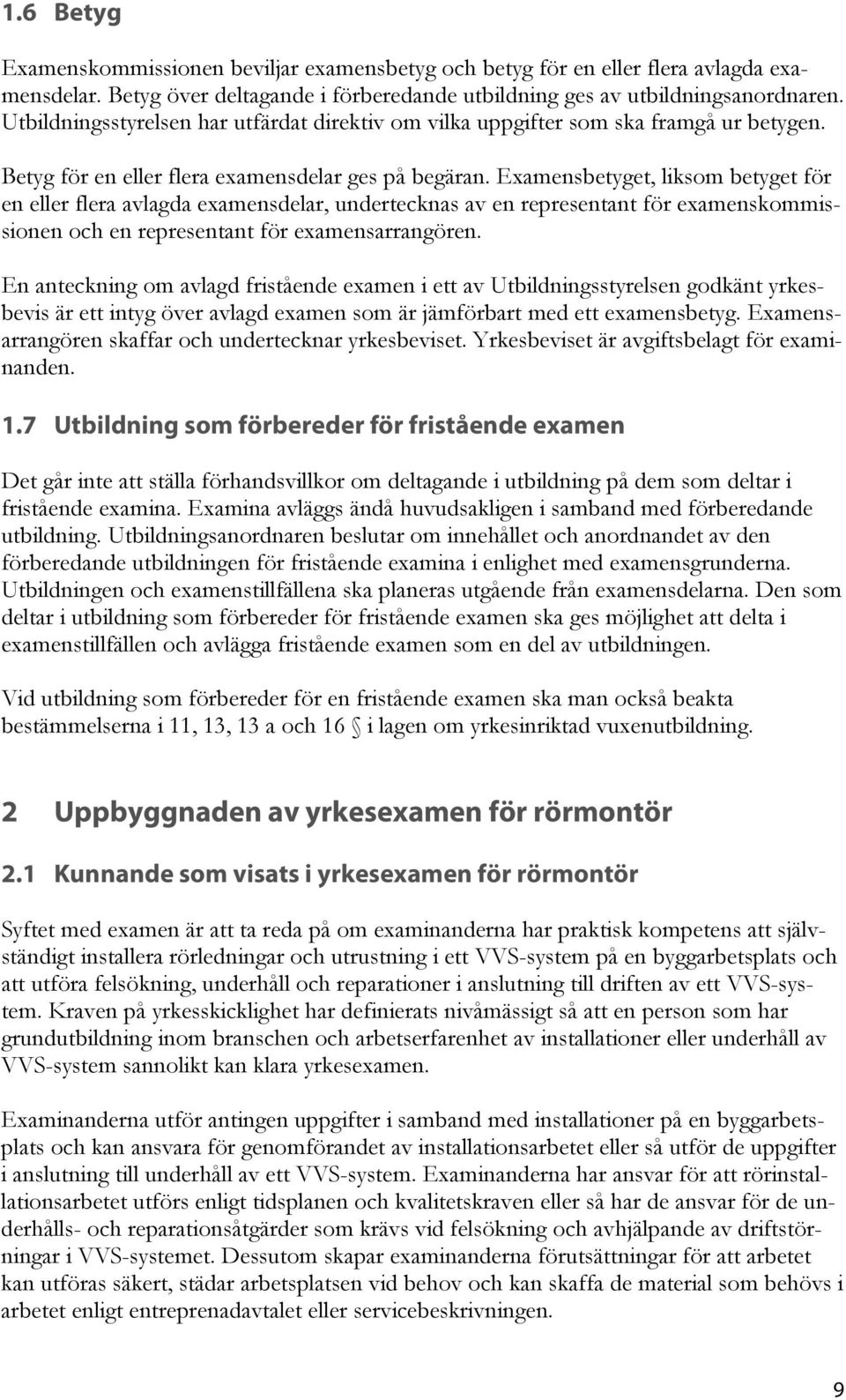 Examensbetyget, liksom betyget för en eller flera avlagda examensdelar, undertecknas av en representant för examenskommissionen och en representant för examensarrangören.