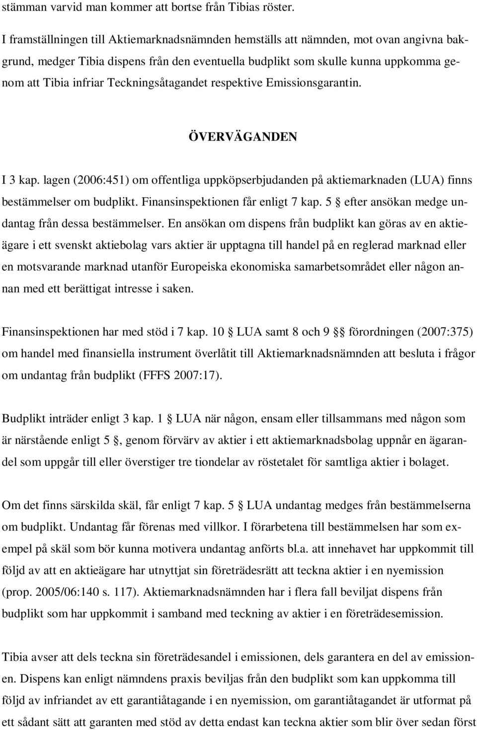 Teckningsåtagandet respektive Emissionsgarantin. ÖVERVÄGANDEN I 3 kap. lagen (2006:451) om offentliga uppköpserbjudanden på aktiemarknaden (LUA) finns bestämmelser om budplikt.