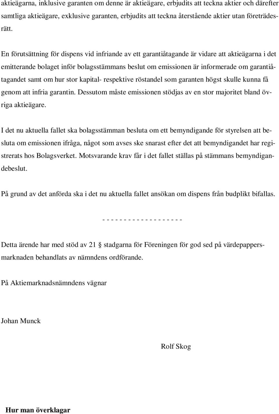 om hur stor kapital- respektive röstandel som garanten högst skulle kunna få genom att infria garantin. Dessutom måste emissionen stödjas av en stor majoritet bland övriga aktieägare.