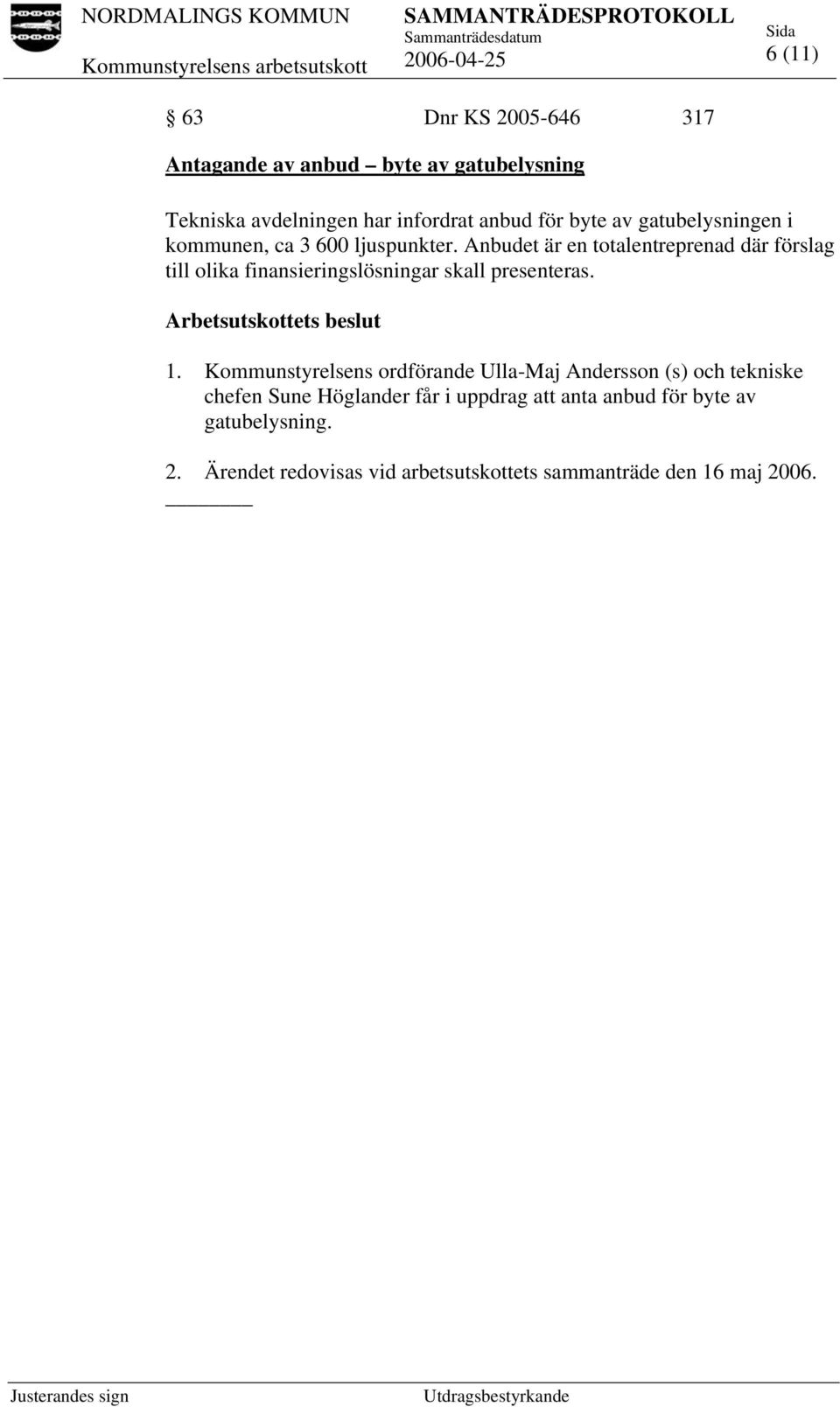 Anbudet är en totalentreprenad där förslag till olika finansieringslösningar skall presenteras. 1.