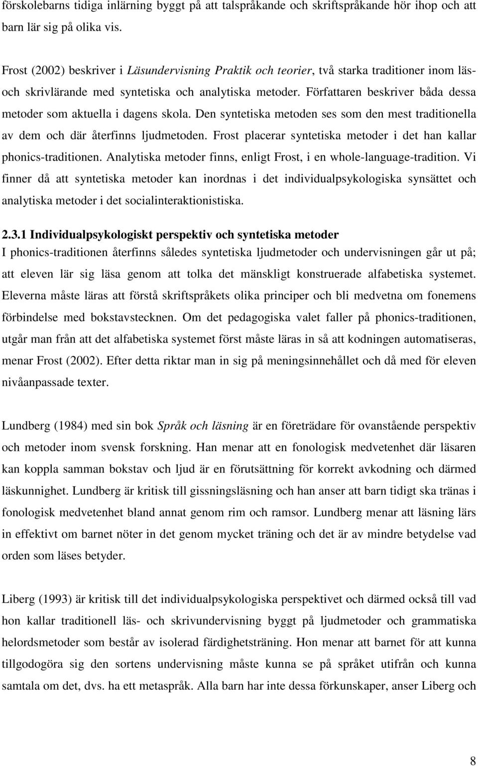 Författaren beskriver båda dessa metoder som aktuella i dagens skola. Den syntetiska metoden ses som den mest traditionella av dem och där återfinns ljudmetoden.