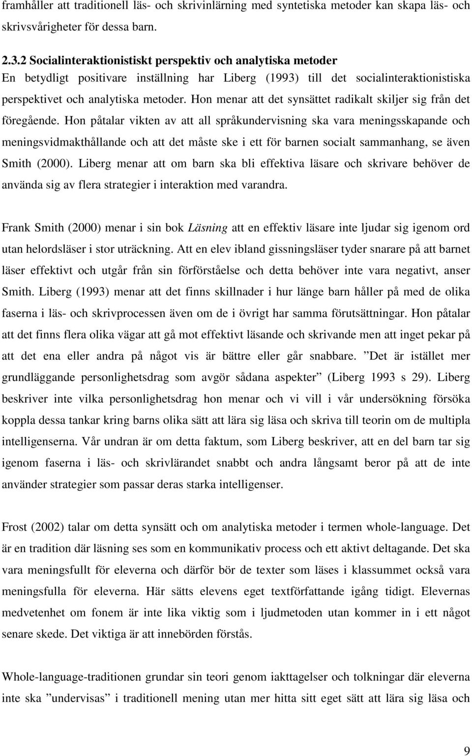 Hon menar att det synsättet radikalt skiljer sig från det föregående.