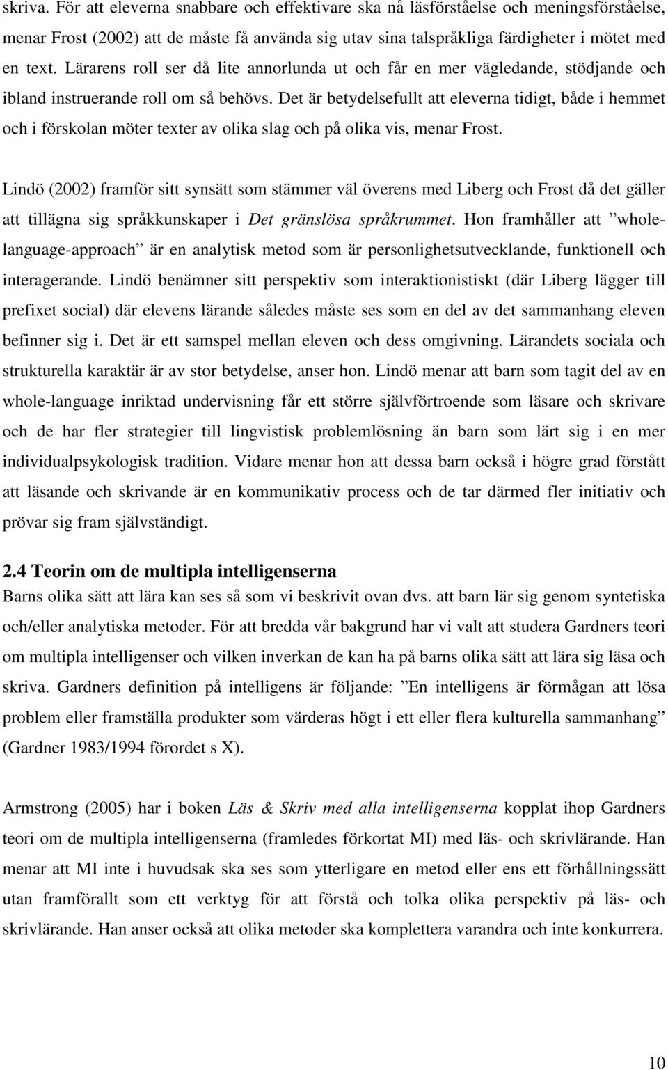 Det är betydelsefullt att eleverna tidigt, både i hemmet och i förskolan möter texter av olika slag och på olika vis, menar Frost.