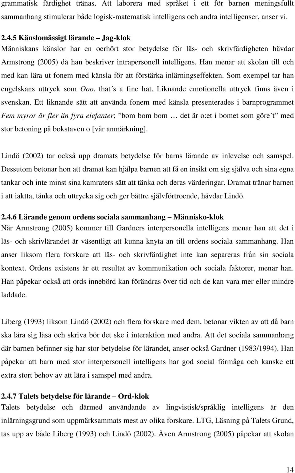 Han menar att skolan till och med kan lära ut fonem med känsla för att förstärka inlärningseffekten. Som exempel tar han engelskans uttryck som Ooo, that s a fine hat.