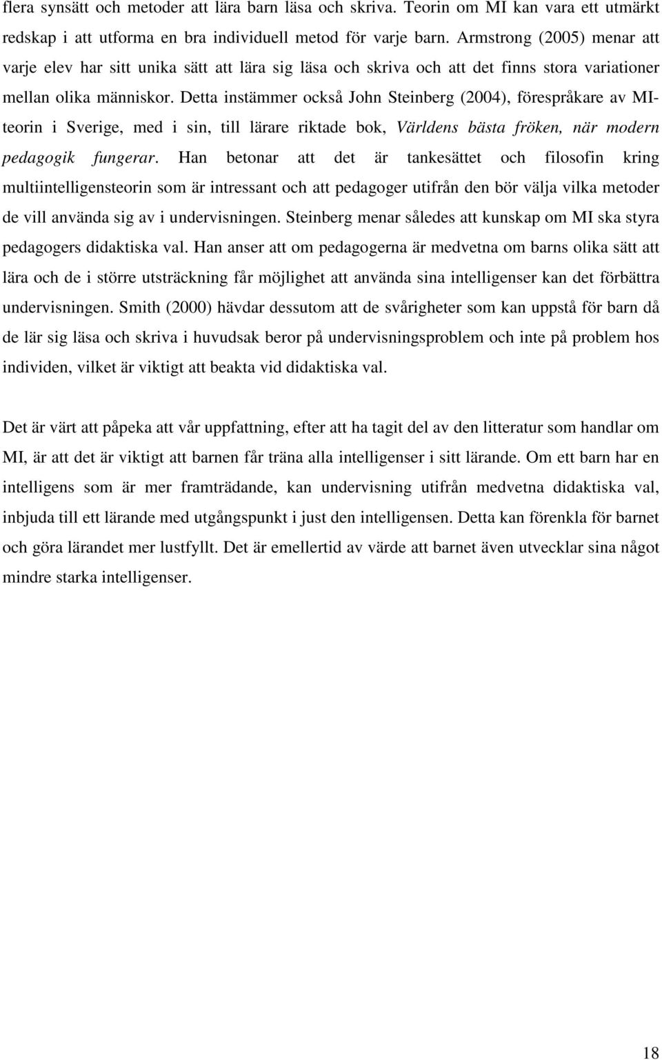 Detta instämmer också John Steinberg (2004), förespråkare av MIteorin i Sverige, med i sin, till lärare riktade bok, Världens bästa fröken, när modern pedagogik fungerar.
