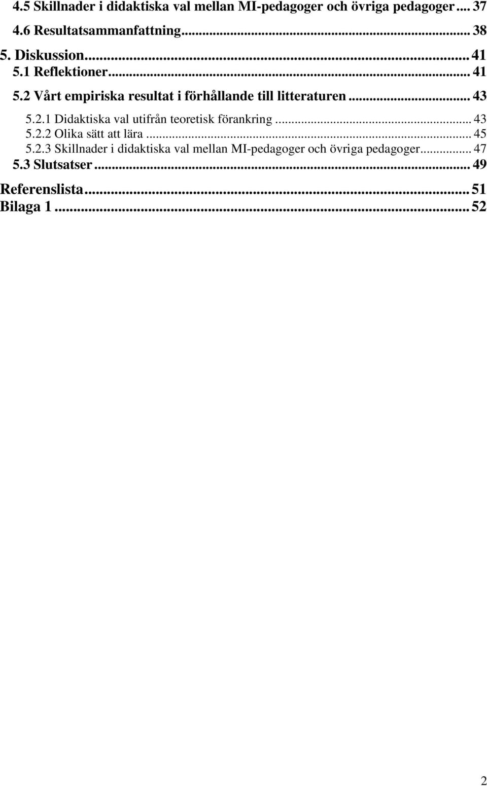 .. 43 5.2.1 Didaktiska val utifrån teoretisk förankring... 43 5.2.2 Olika sätt att lära... 45 5.2.3 Skillnader i didaktiska val mellan MI-pedagoger och övriga pedagoger.