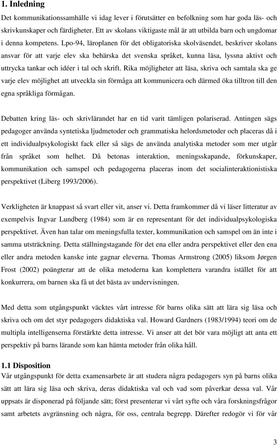 Lpo-94, läroplanen för det obligatoriska skolväsendet, beskriver skolans ansvar för att varje elev ska behärska det svenska språket, kunna läsa, lyssna aktivt och uttrycka tankar och idéer i tal och