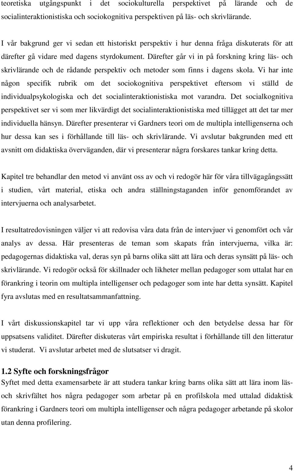 Därefter går vi in på forskning kring läs- och skrivlärande och de rådande perspektiv och metoder som finns i dagens skola.