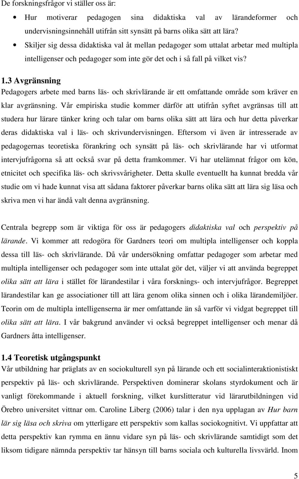 3 Avgränsning Pedagogers arbete med barns läs- och skrivlärande är ett omfattande område som kräver en klar avgränsning.