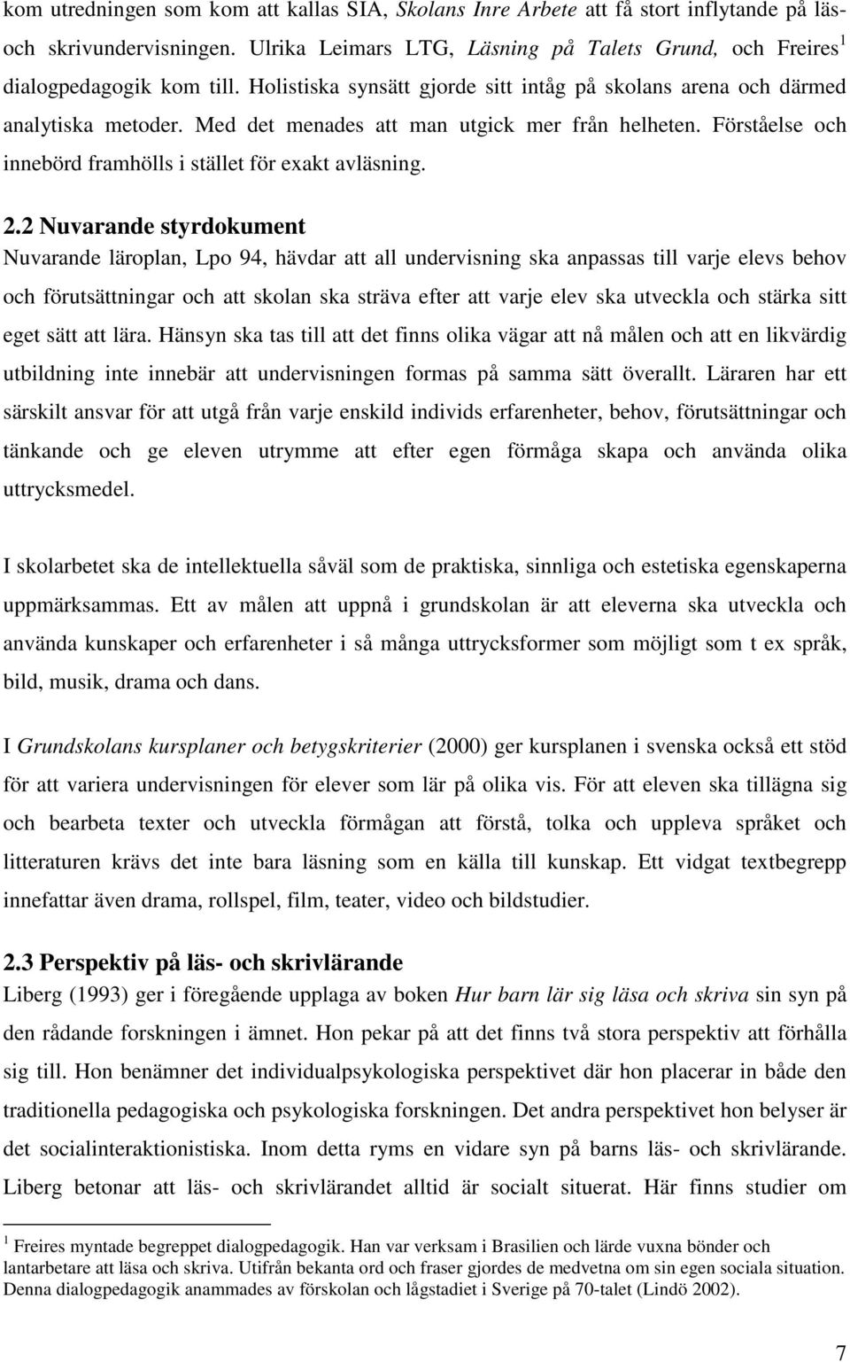 Med det menades att man utgick mer från helheten. Förståelse och innebörd framhölls i stället för exakt avläsning. 2.