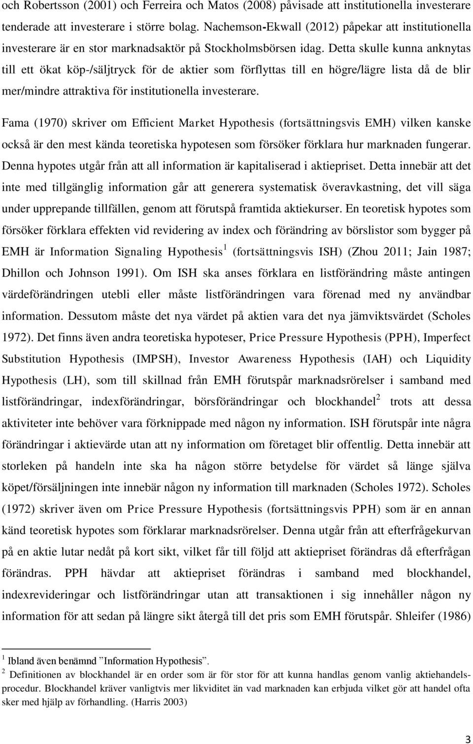Detta skulle kunna anknytas till ett ökat köp-/säljtryck för de aktier som förflyttas till en högre/lägre lista då de blir mer/mindre attraktiva för institutionella investerare.