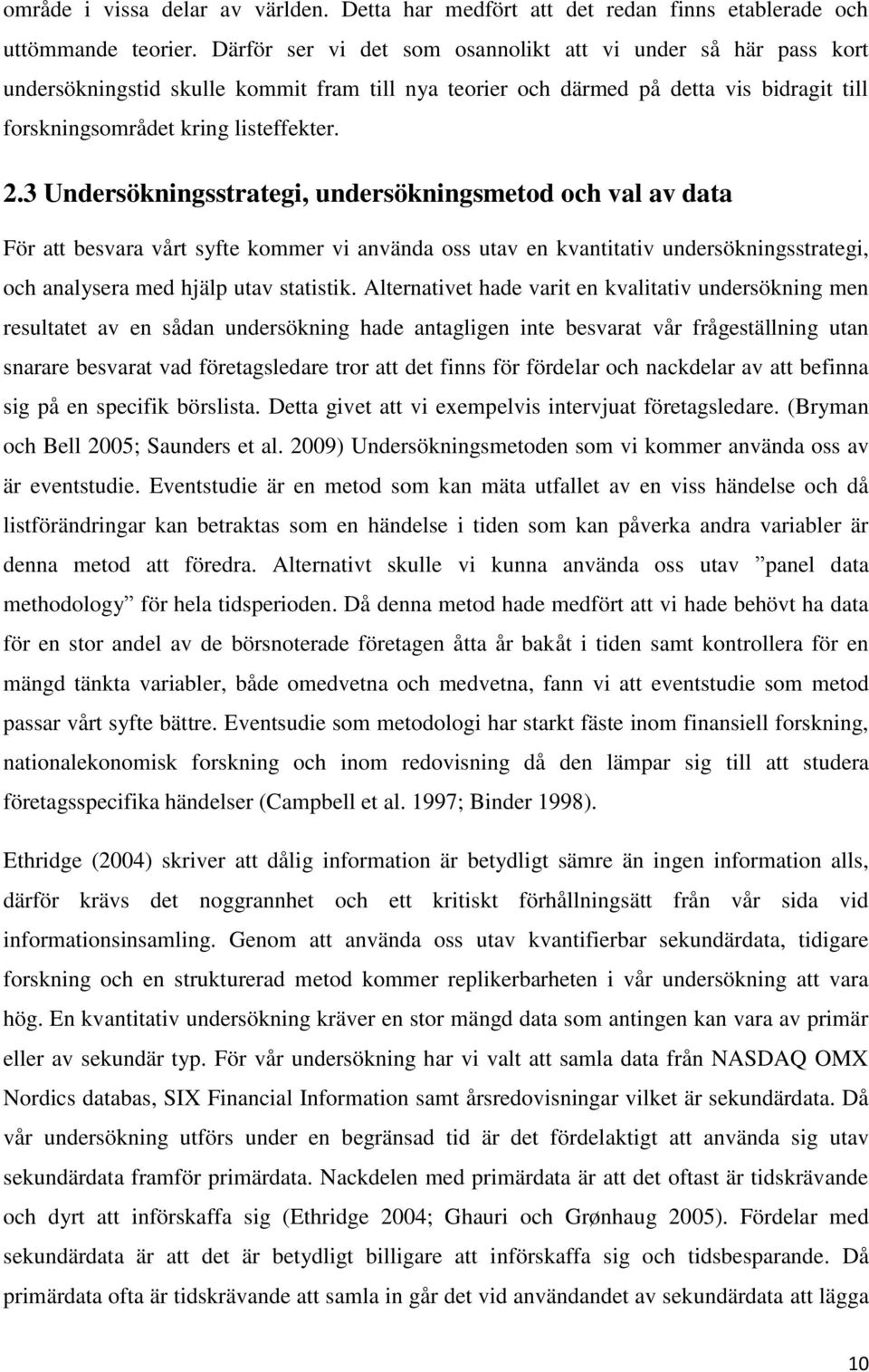 3 Undersökningsstrategi, undersökningsmetod och val av data För att besvara vårt syfte kommer vi använda oss utav en kvantitativ undersökningsstrategi, och analysera med hjälp utav statistik.