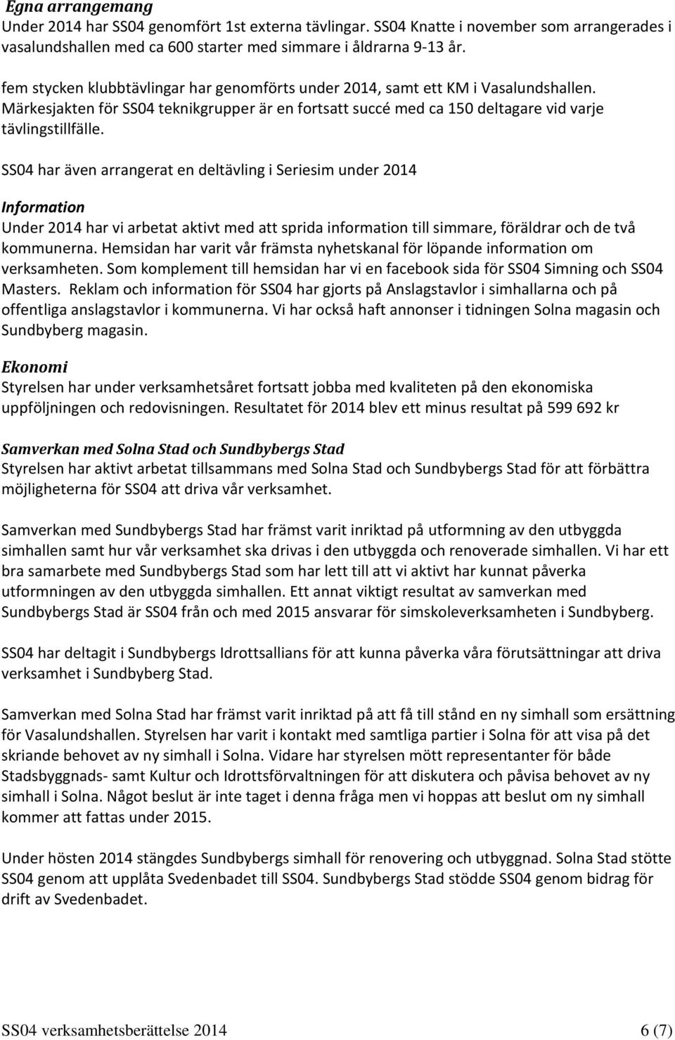 SS04 har även arrangerat en deltävling i Seriesim under 2014 Information Under 2014 har vi arbetat aktivt med att sprida information till simmare, föräldrar och de två kommunerna.