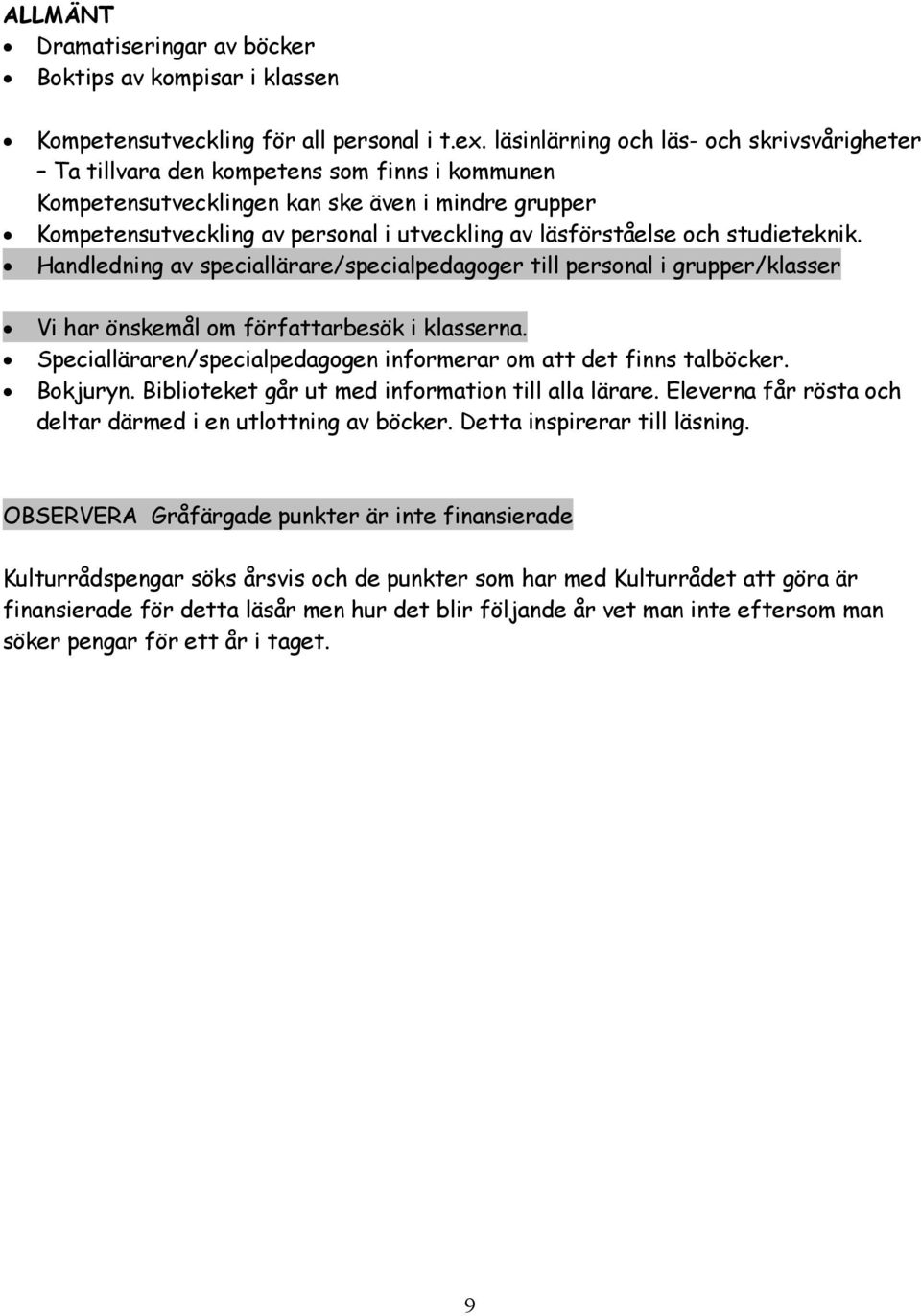 läsförståelse och studieteknik. Handledning av speciallärare/specialpedagoger till personal i grupper/klasser Vi har önskemål om författarbesök i klasserna.