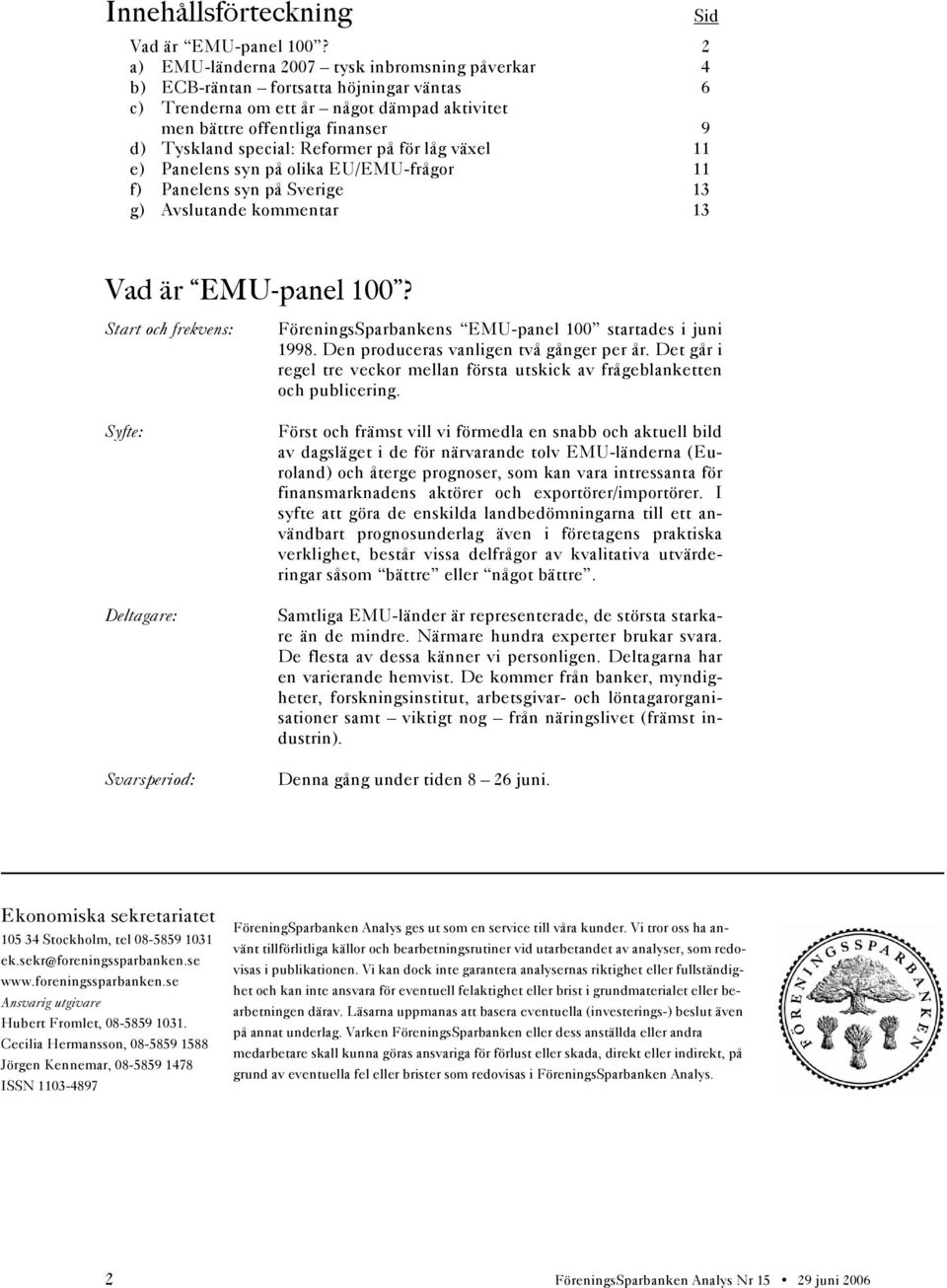 Reformer på för låg växel 11 e) Panelens syn på olika EU/EMU-frågor 11 f) Panelens syn på Sverige 13 g) Avslutande kommentar 13 Vad är EMU-panel 100?