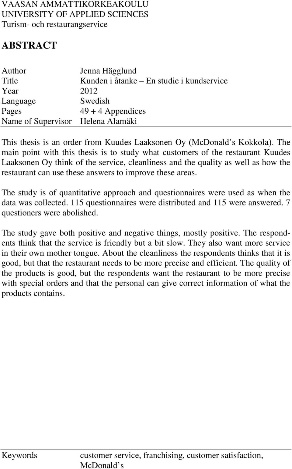 The main point with this thesis is to study what customers of the restaurant Kuudes Laaksonen Oy think of the service, cleanliness and the quality as well as how the restaurant can use these answers