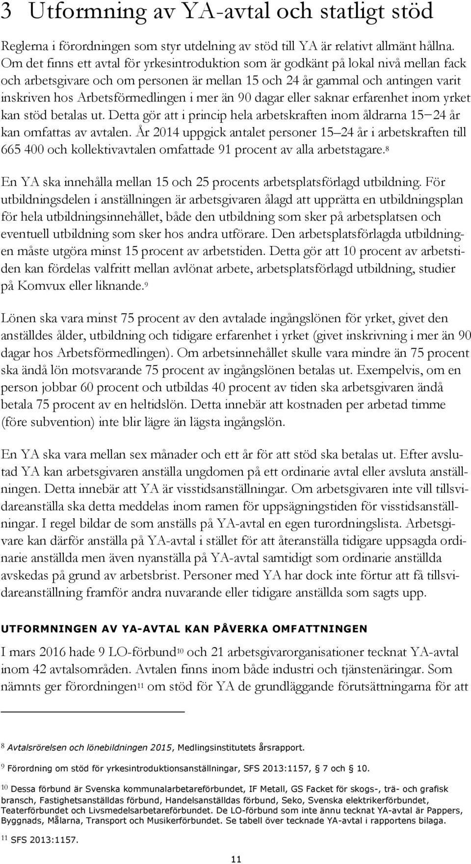 Arbetsförmedlingen i mer än 90 dagar eller saknar erfarenhet inom yrket kan stöd betalas ut. Detta gör att i princip hela arbetskraften inom åldrarna 15 24 år kan omfattas av avtalen.