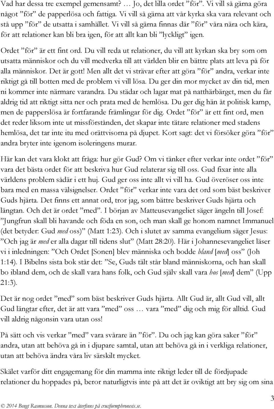 Vi vill så gärna finnas där för våra nära och kära, för att relationer kan bli bra igen, för att allt kan bli lyckligt igen. Ordet för är ett fint ord.