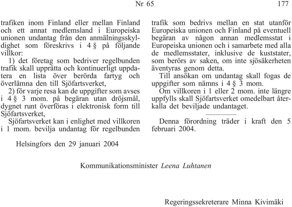 på begäran utan dröjsmål, dygnet runt överföras i elektronisk form till Sjöfartsverket, Sjöfartsverket kan i enlighet med villkoren i 1 mom.