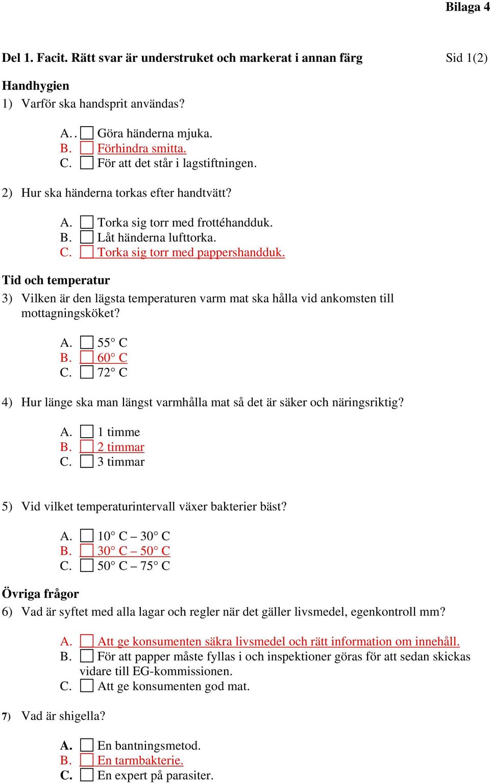 Tid och temperatur 3) Vilken är den lägsta temperaturen varm mat ska hålla vid ankomsten till mottagningsköket? A. 55 C B. 60 C C.