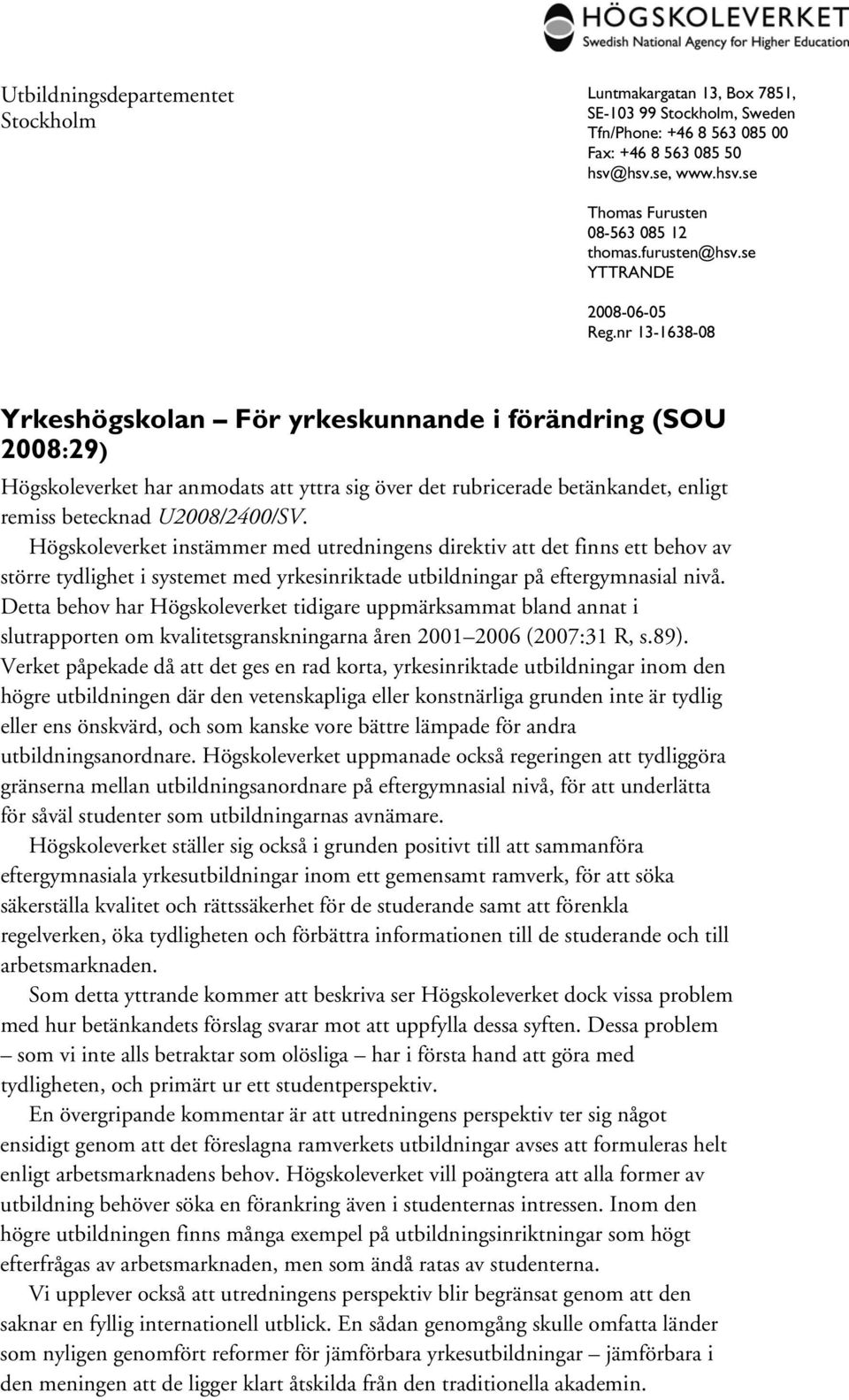 nr 13-1638-08 Yrkeshögskolan För yrkeskunnande i förändring (SOU 2008:29) Högskoleverket har anmodats att yttra sig över det rubricerade betänkandet, enligt remiss betecknad U2008/2400/SV.