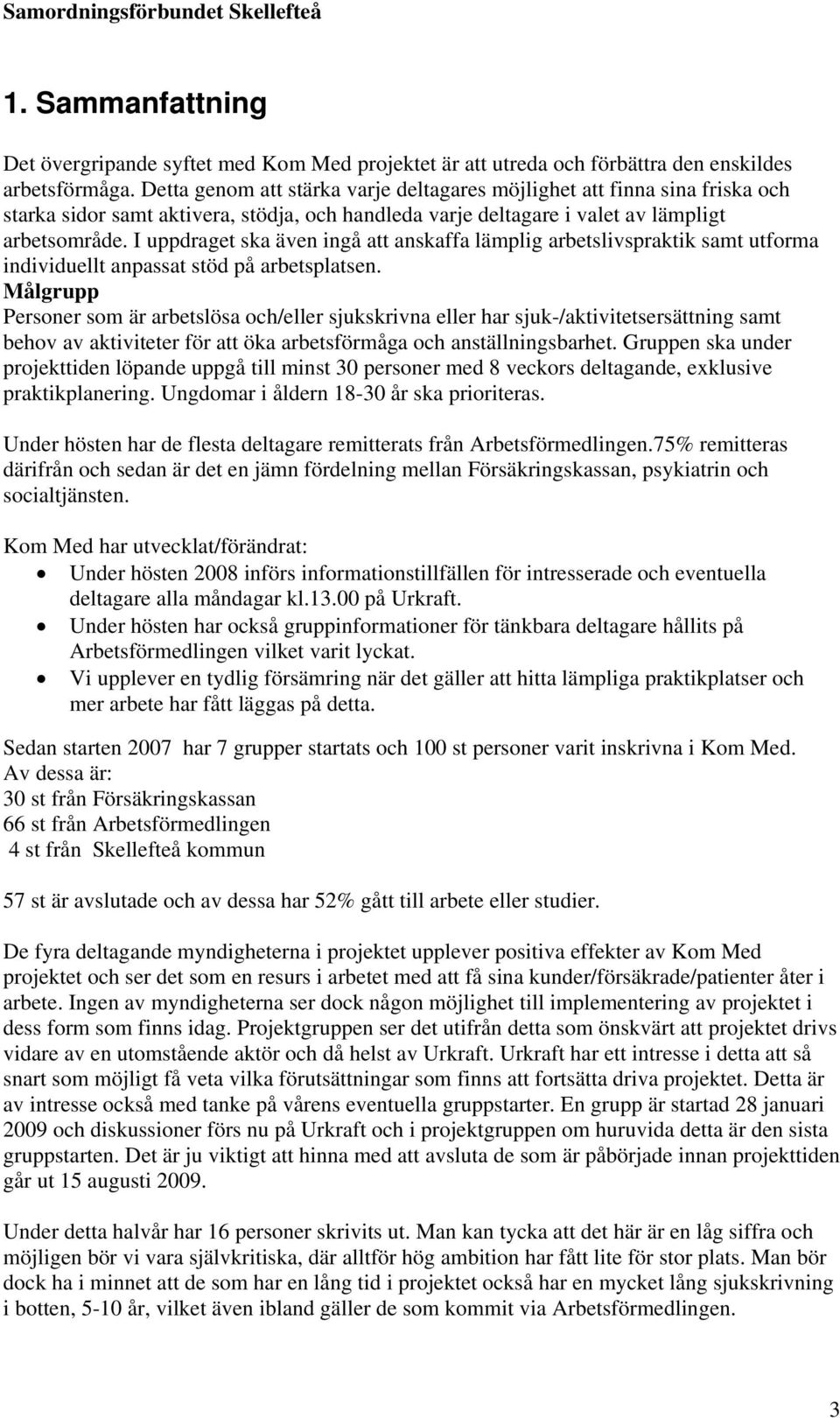 I uppdraget ska även ingå att anskaffa lämplig arbetslivspraktik samt utforma individuellt anpassat stöd på arbetsplatsen.