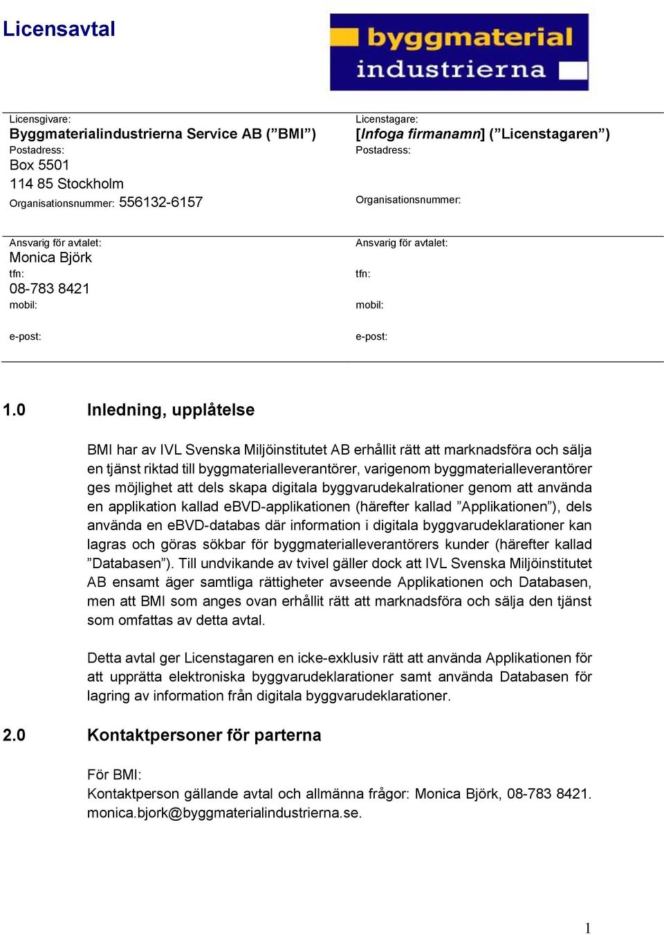 0 Inledning, upplåtelse BMI har av IVL Svenska Miljöinstitutet AB erhållit rätt att marknadsföra och sälja en tjänst riktad till byggmaterialleverantörer, varigenom byggmaterialleverantörer ges