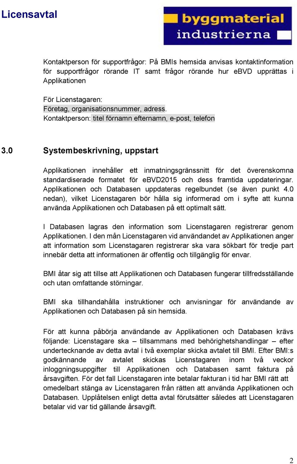 0 Systembeskrivning, uppstart Applikationen innehåller ett inmatningsgränssnitt för det överenskomna standardiserade formatet för ebvd2015 och dess framtida uppdateringar.