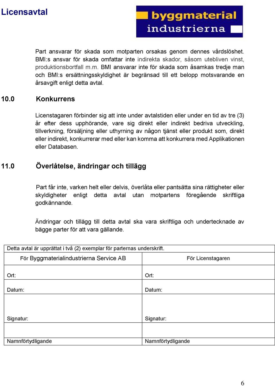 försäljning eller uthyrning av någon tjänst eller produkt som, direkt eller indirekt, konkurrerar med eller kan komma att konkurrera med Applikationen eller Databasen. 11.