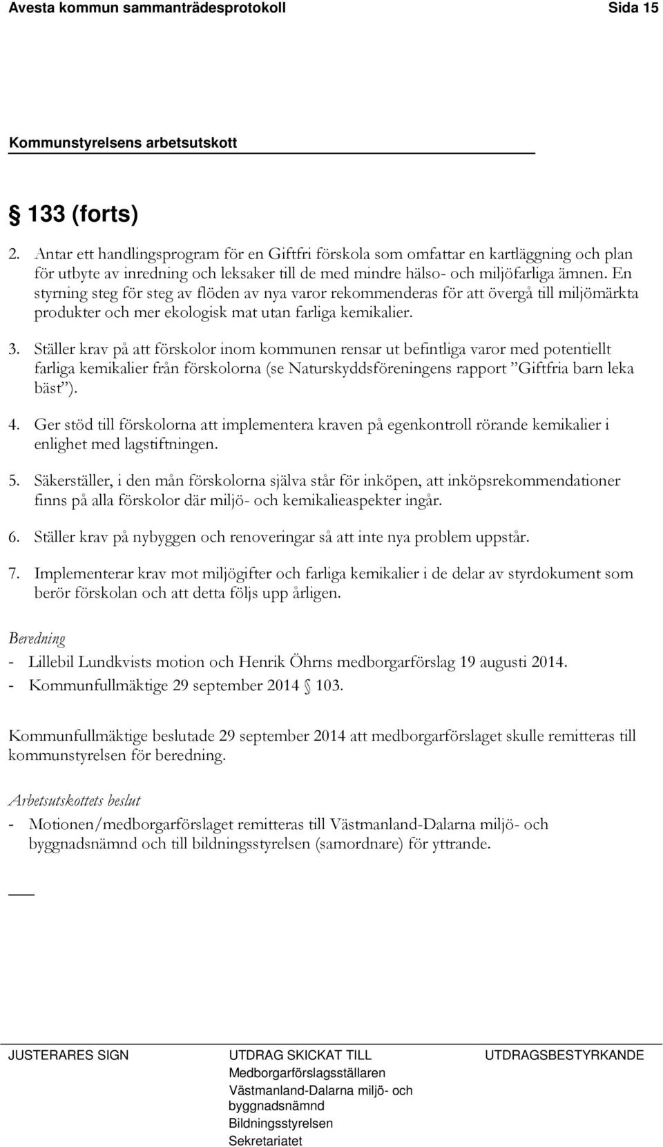 En styrning steg för steg av flöden av nya varor rekommenderas för att övergå till miljömärkta produkter och mer ekologisk mat utan farliga kemikalier. 3.