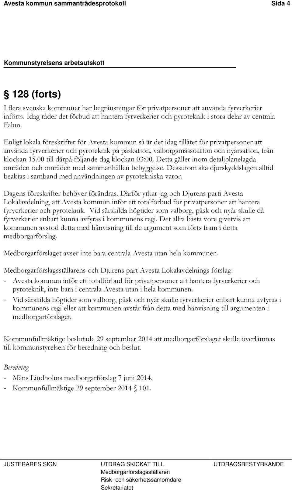 Enligt lokala föreskrifter för Avesta kommun så är det idag tillåtet för privatpersoner att använda fyrverkerier och pyroteknik på påskafton, valborgsmässoafton och nyårsafton, från klockan 15.