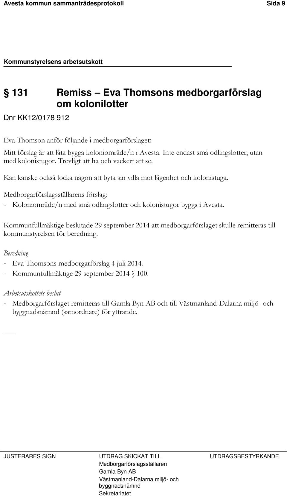 Medborgarförslagsställarens förslag: - Koloniområde/n med små odlingslotter och kolonistugor byggs i Avesta.