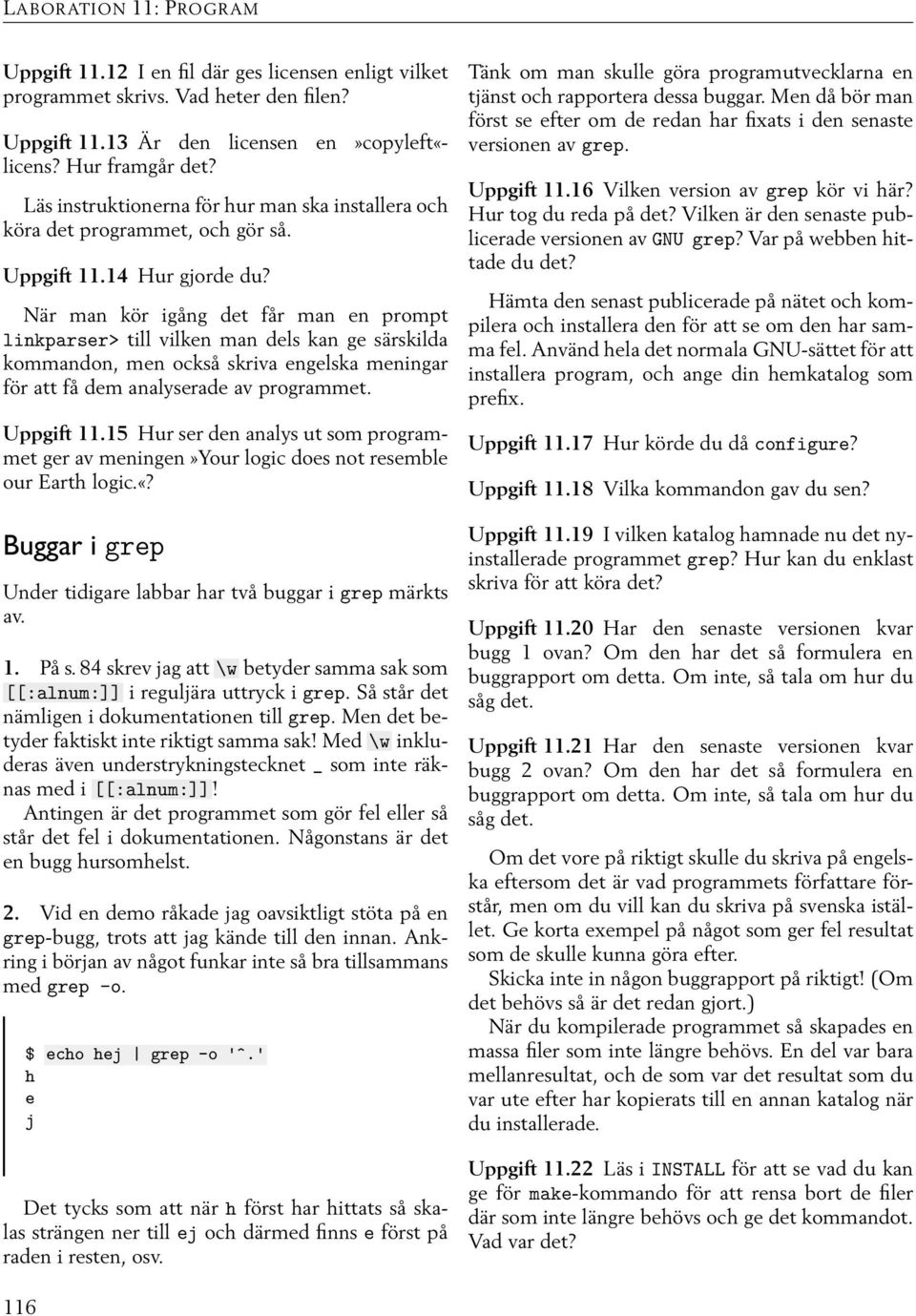 När man kör igång det får man en prompt linkparser> till vilken man dels kan ge särskilda kommandon, men också skriva engelska meningar för att få dem analyserade av programmet. Uppgift 11.