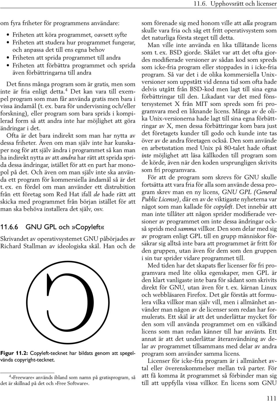 4 Det kan vara till exempel program som man får använda gratis men bara i vissa ändamål (t. ex. bara för undervisning och/eller forskning), eller program som bara sprids i kompilerad form så att andra inte har möjlighet att göra ändringar i det.