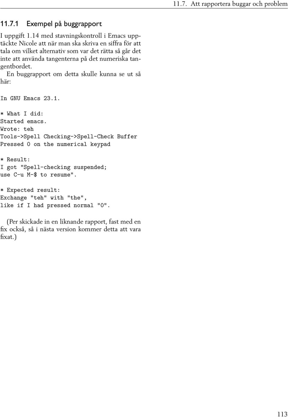 numeriska tangentbordet. En buggrapport om detta skulle kunna se ut så här: In GNU Emacs 23.1. * What I did: Started emacs.