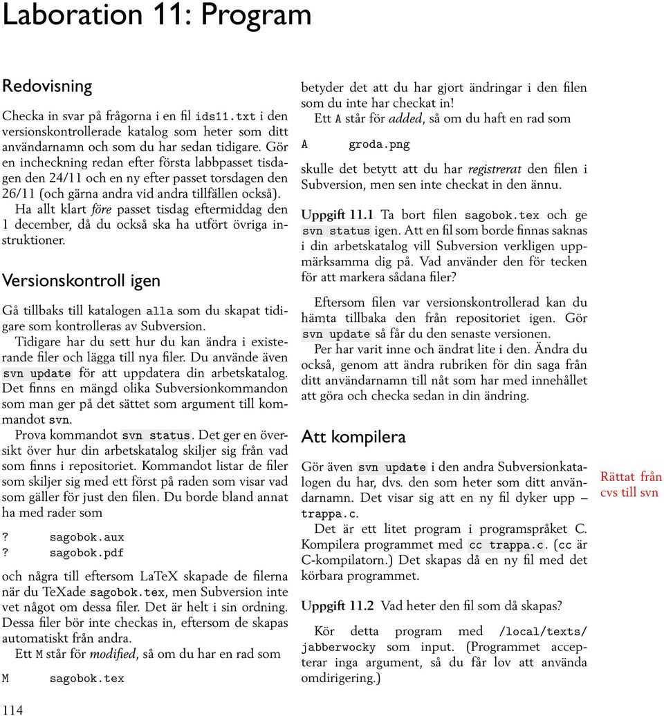 Ha allt klart före passet tisdag eftermiddag den 1 december, då du också ska ha utfört övriga instruktioner.