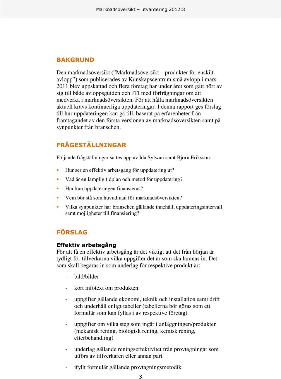 I denna rapport ges förslag till hur uppdateringen kan gå till, baserat på erfarenheter från framtagandet av den första versionen av marknadsöversikten samt på synpunkter från branschen.