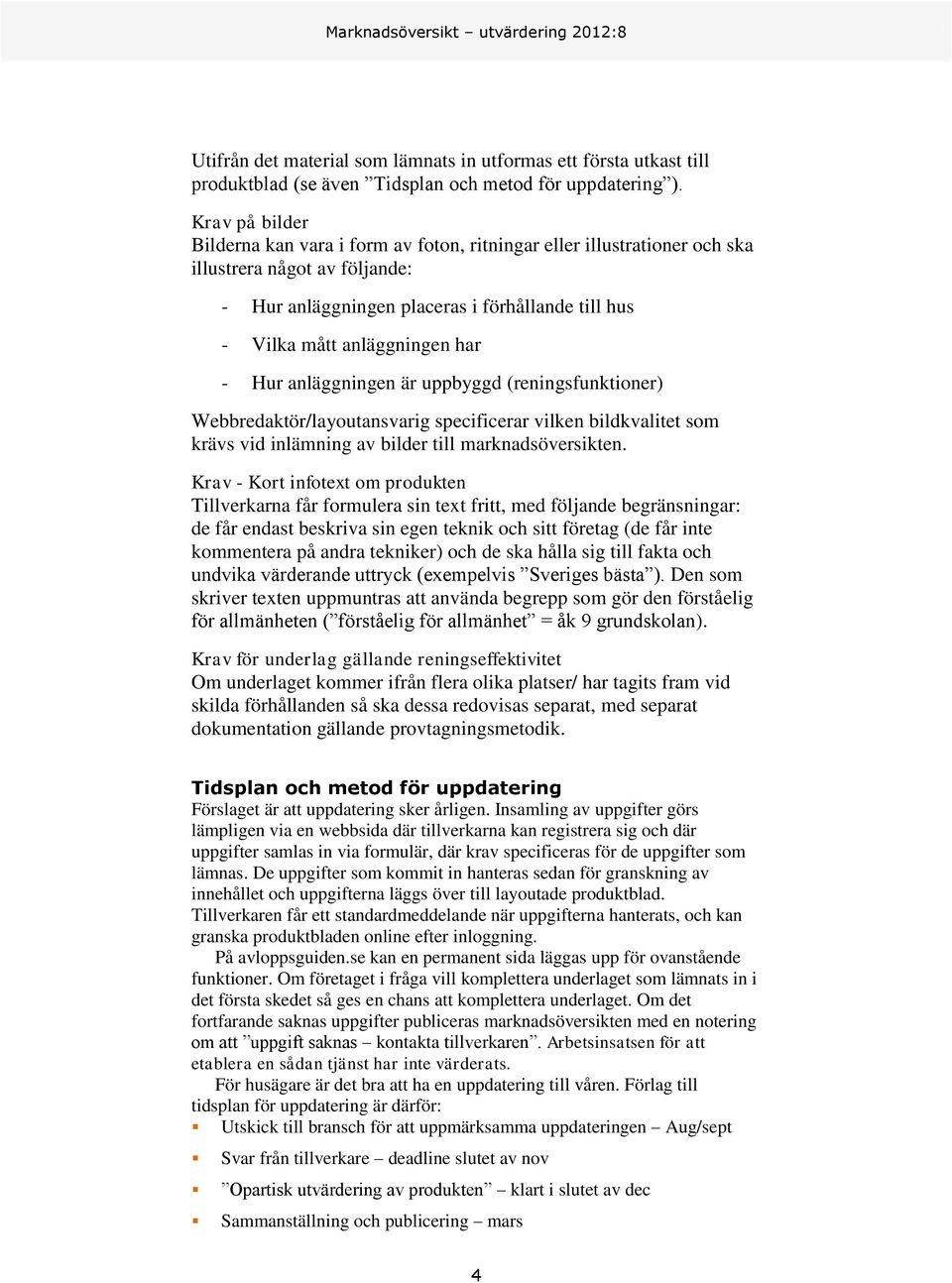 - Hur anläggningen är uppbyggd (reningsfunktioner) Webbredaktör/layoutansvarig specificerar vilken bildkvalitet som krävs vid inlämning av bilder till marknadsöversikten.